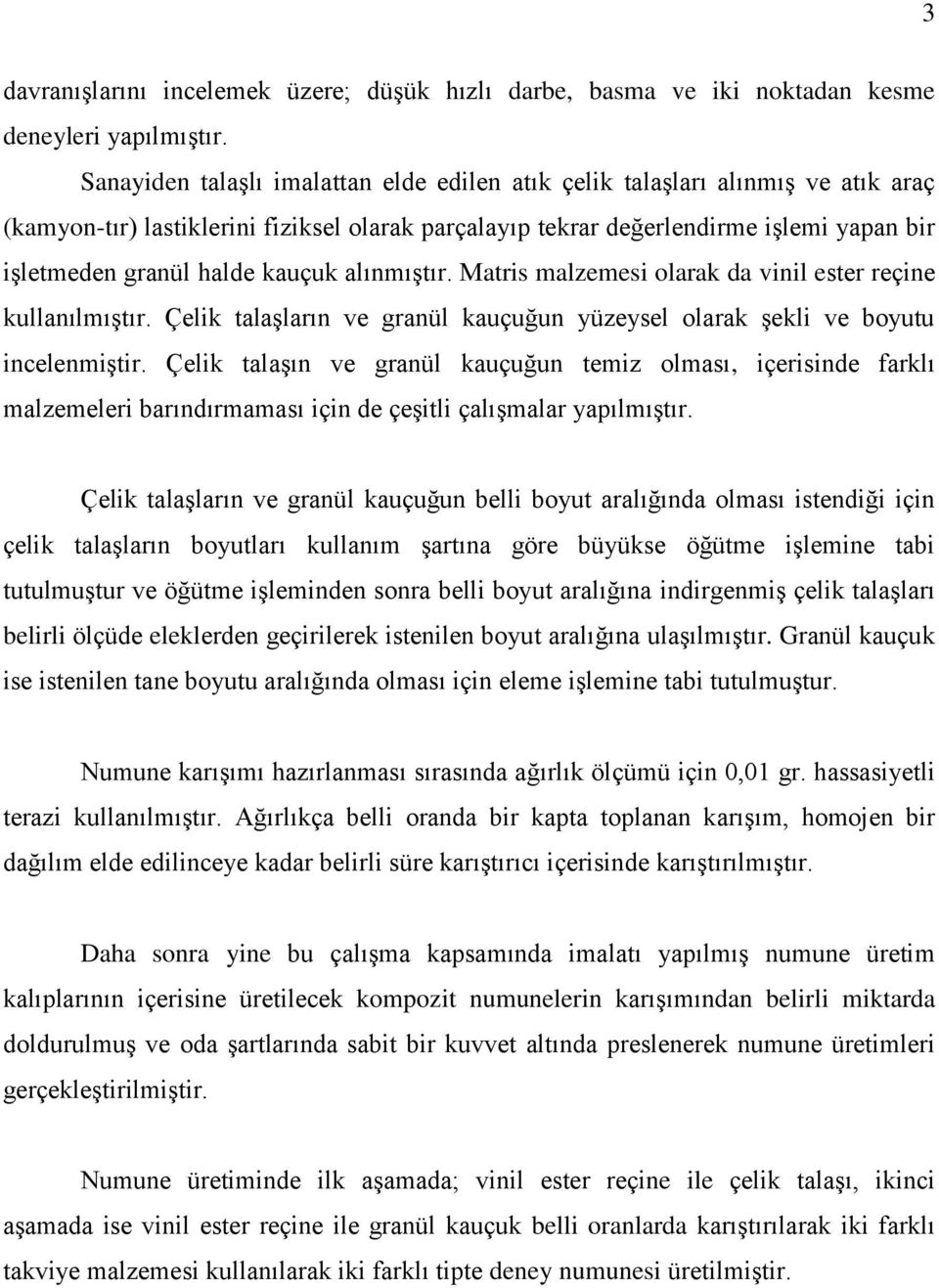 kauçuk alınmıştır. Matris malzemesi olarak da vinil ester reçine kullanılmıştır. Çelik talaşların ve granül kauçuğun yüzeysel olarak şekli ve boyutu incelenmiştir.