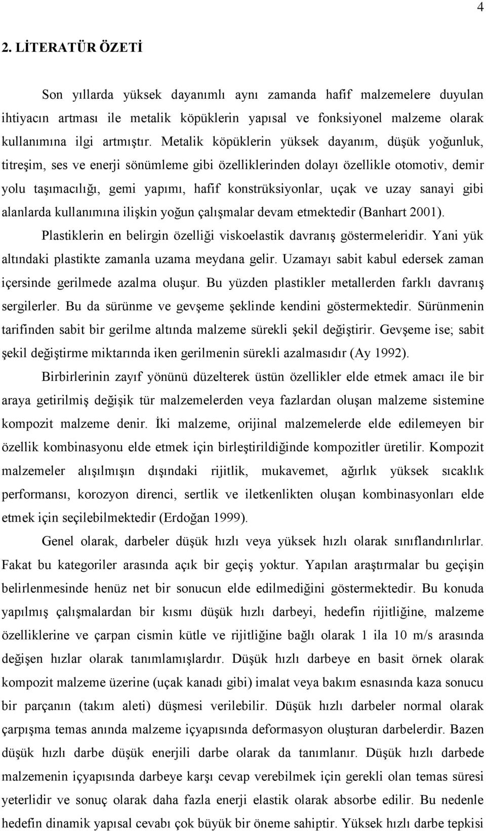 ve uzay sanayi gibi alanlarda kullanımına ilişkin yoğun çalışmalar devam etmektedir (Banhart 2001). Plastiklerin en belirgin özelliği viskoelastik davranış göstermeleridir.