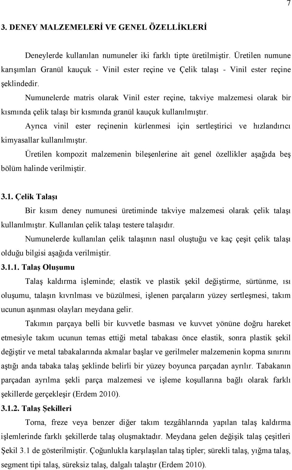 Numunelerde matris olarak Vinil ester reçine, takviye malzemesi olarak bir kısmında çelik talaşı bir kısmında granül kauçuk kullanılmıştır.