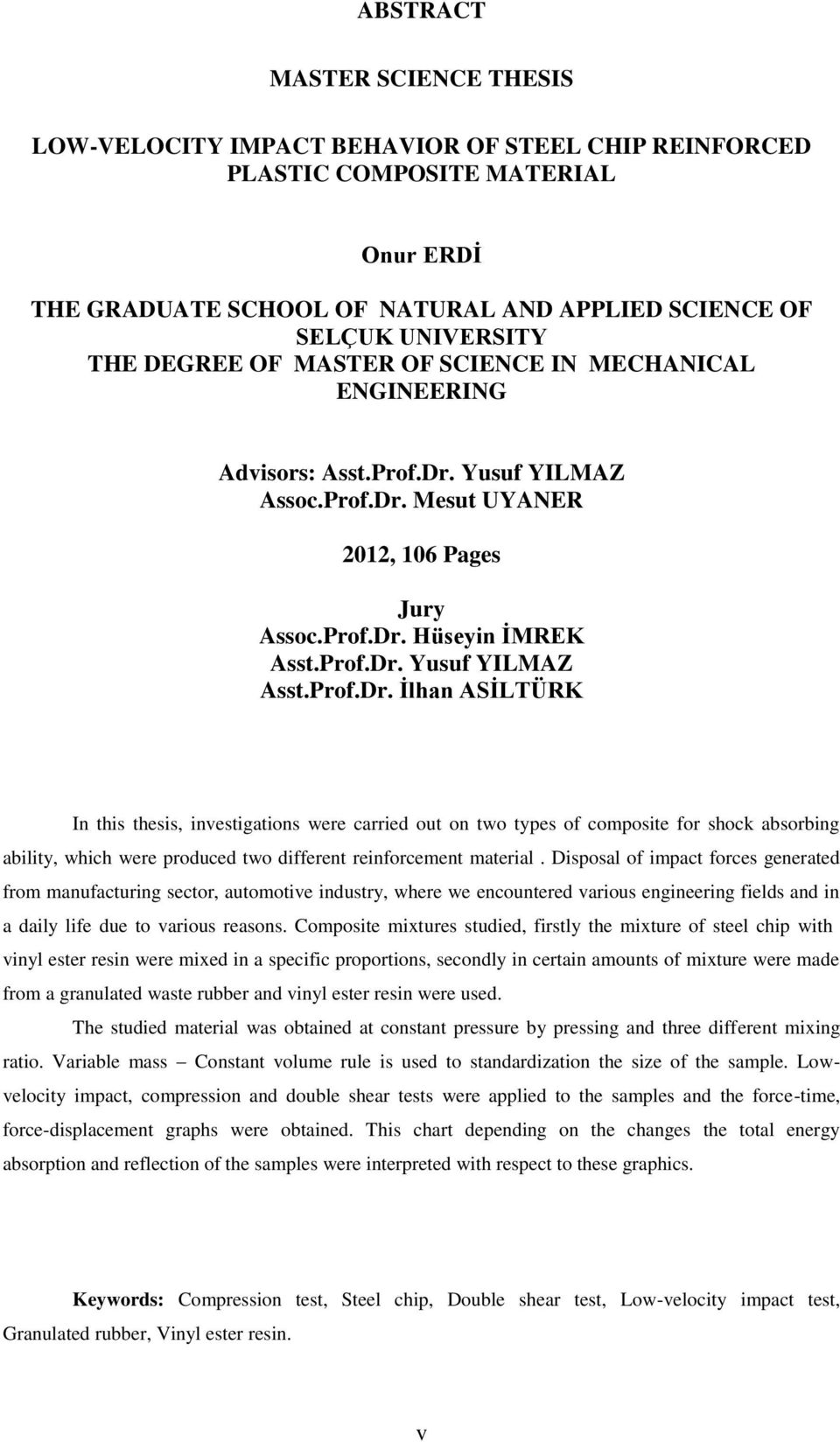 Prof.Dr. İlhan ASİLTÜRK In this thesis, investigations were carried out on two types of composite for shock absorbing ability, which were produced two different reinforcement material.