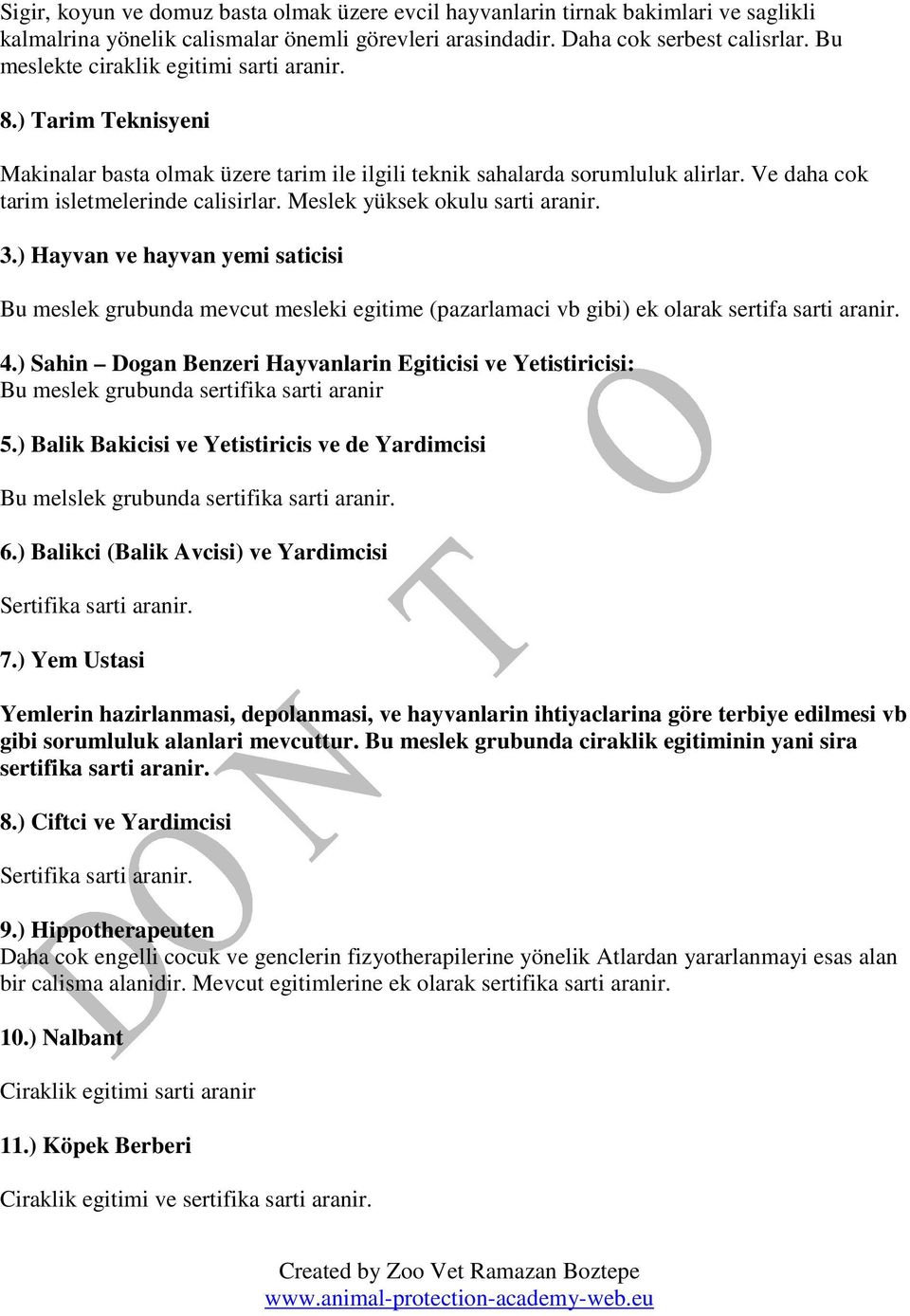 Meslek yüksek okulu sarti aranir. 3.) Hayvan ve hayvan yemi saticisi Bu meslek grubunda mevcut mesleki egitime (pazarlamaci vb gibi) ek olarak sertifa sarti aranir. 4.