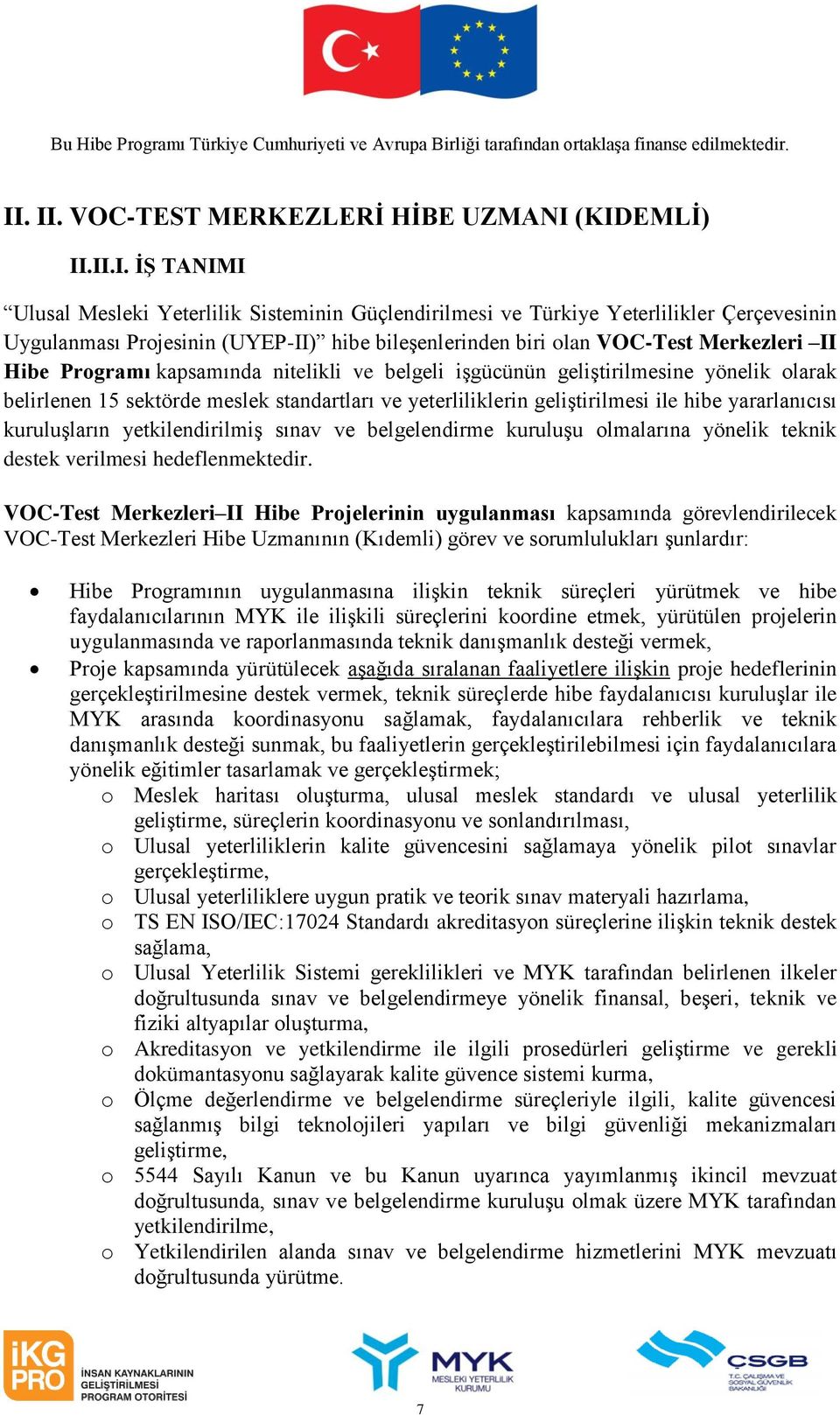 geliştirilmesi ile hibe yararlanıcısı kuruluşların yetkilendirilmiş sınav ve belgelendirme kuruluşu olmalarına yönelik teknik destek verilmesi hedeflenmektedir.