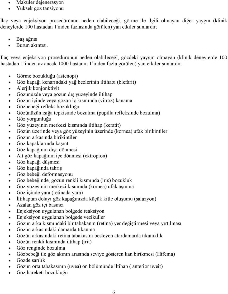 Đlaç veya enjeksiyon prosedürünün neden olabileceği, gözdeki yaygın olmayan (klinik deneylerde 100 hastadan 1 inden az ancak 1000 hastanın 1 inden fazla görülen) yan etkiler şunlardır: Görme