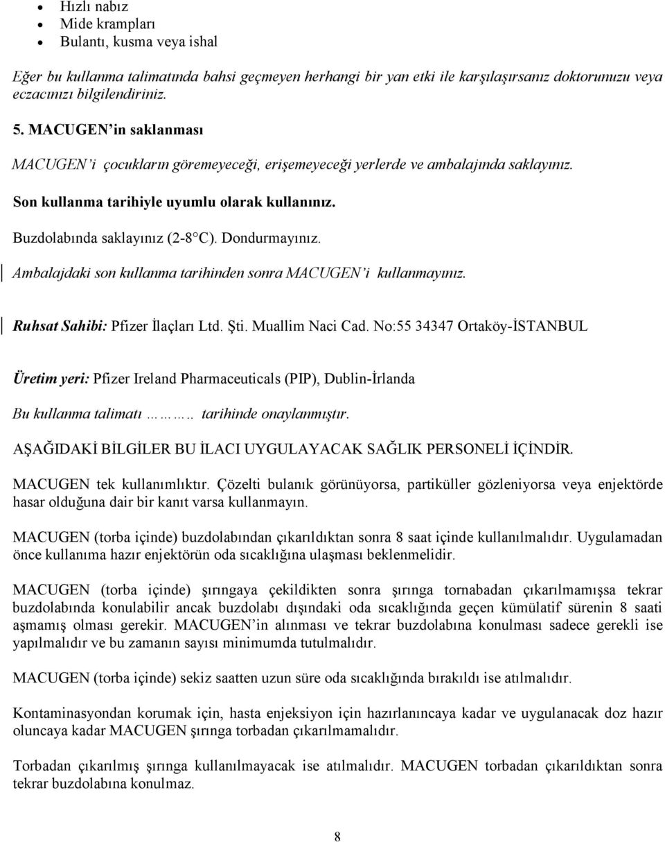 Dondurmayınız. Ambalajdaki son kullanma tarihinden sonra MACUGEN i kullanmayınız. Ruhsat Sahibi: Pfizer Đlaçları Ltd. Şti. Muallim Naci Cad.