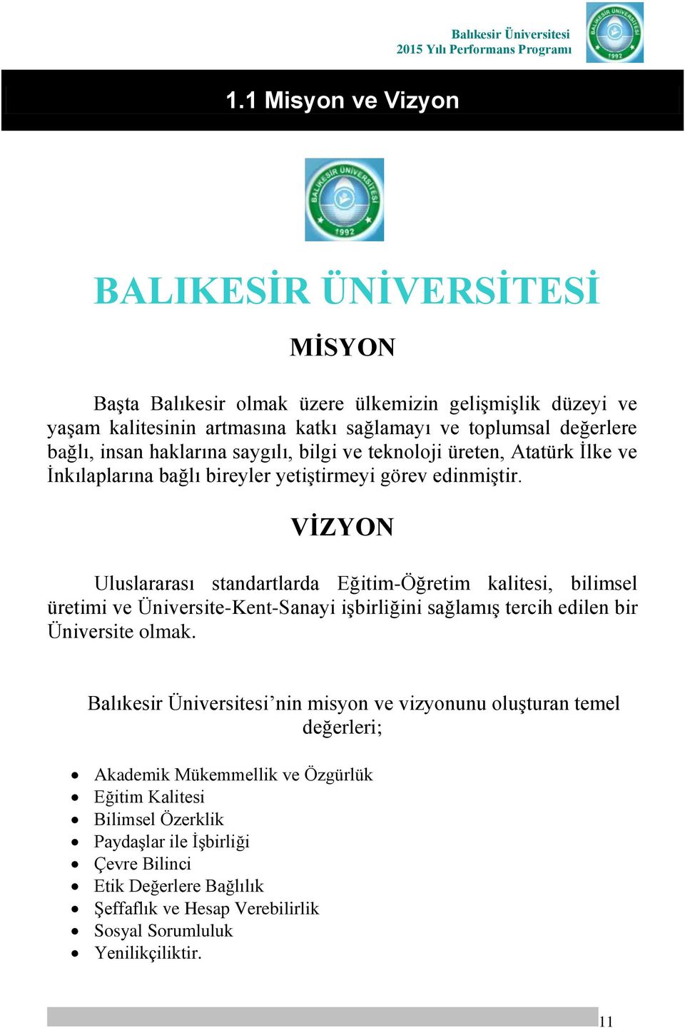 VİZYON Uluslararası standartlarda Eğitim-Öğretim kalitesi, bilimsel üretimi ve Üniversite-Kent-Sanayi işbirliğini sağlamış tercih edilen bir Üniversite olmak.