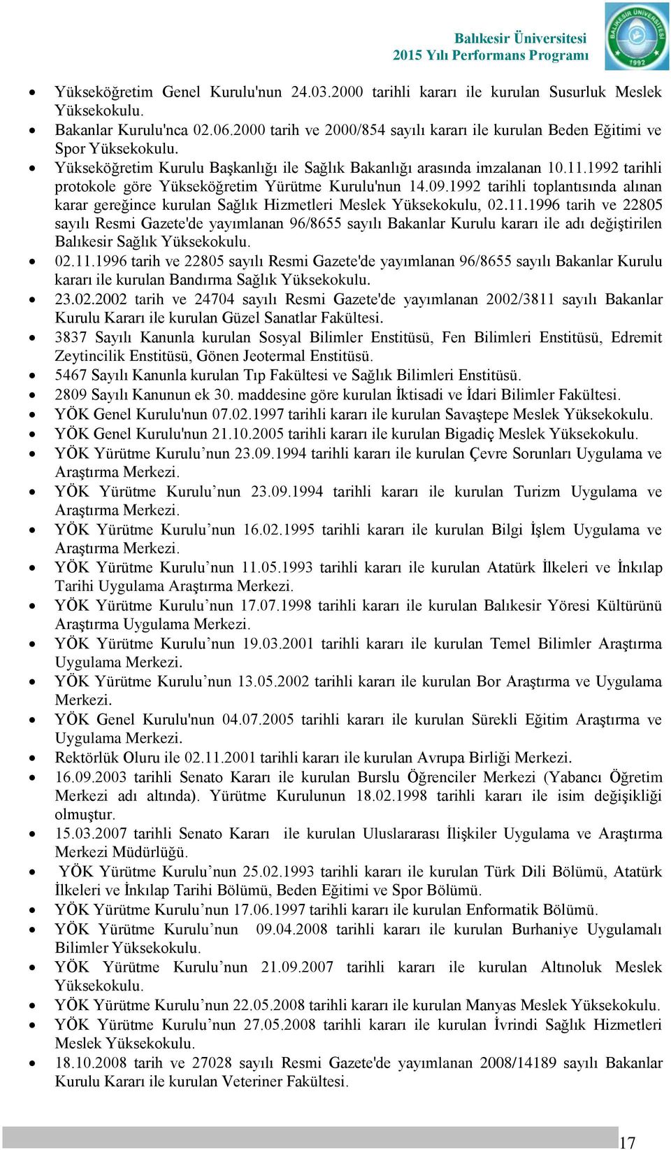 1992 tarihli protokole göre Yükseköğretim Yürütme Kurulu'nun 14.09.1992 tarihli toplantısında alınan karar gereğince kurulan Sağlık Hizmetleri Meslek Yüksekokulu, 02.11.