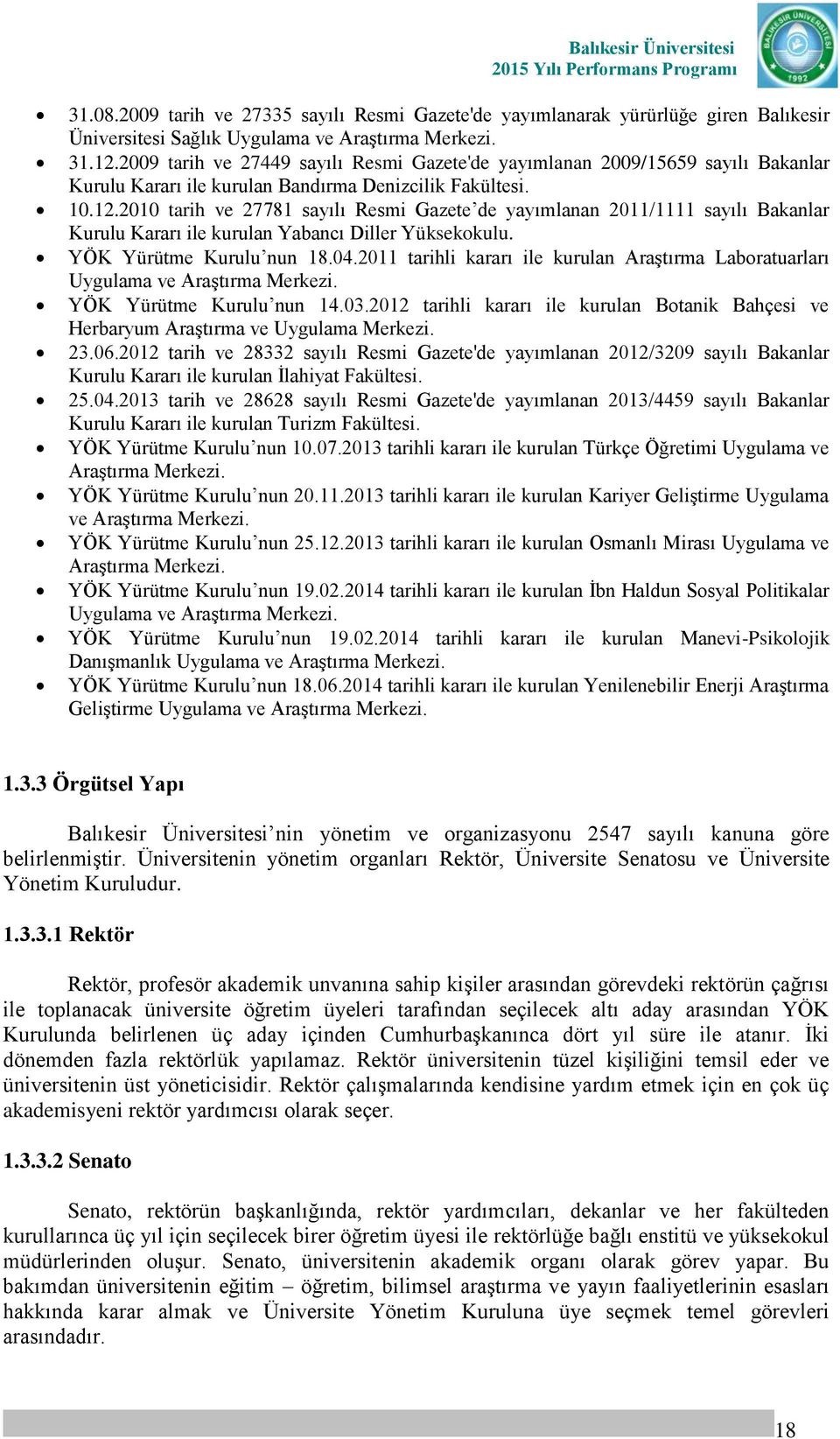 2010 tarih ve 27781 sayılı Resmi Gazete de yayımlanan 2011/1111 sayılı Bakanlar Kurulu Kararı ile kurulan Yabancı Diller Yüksekokulu. YÖK Yürütme Kurulu nun 18.04.