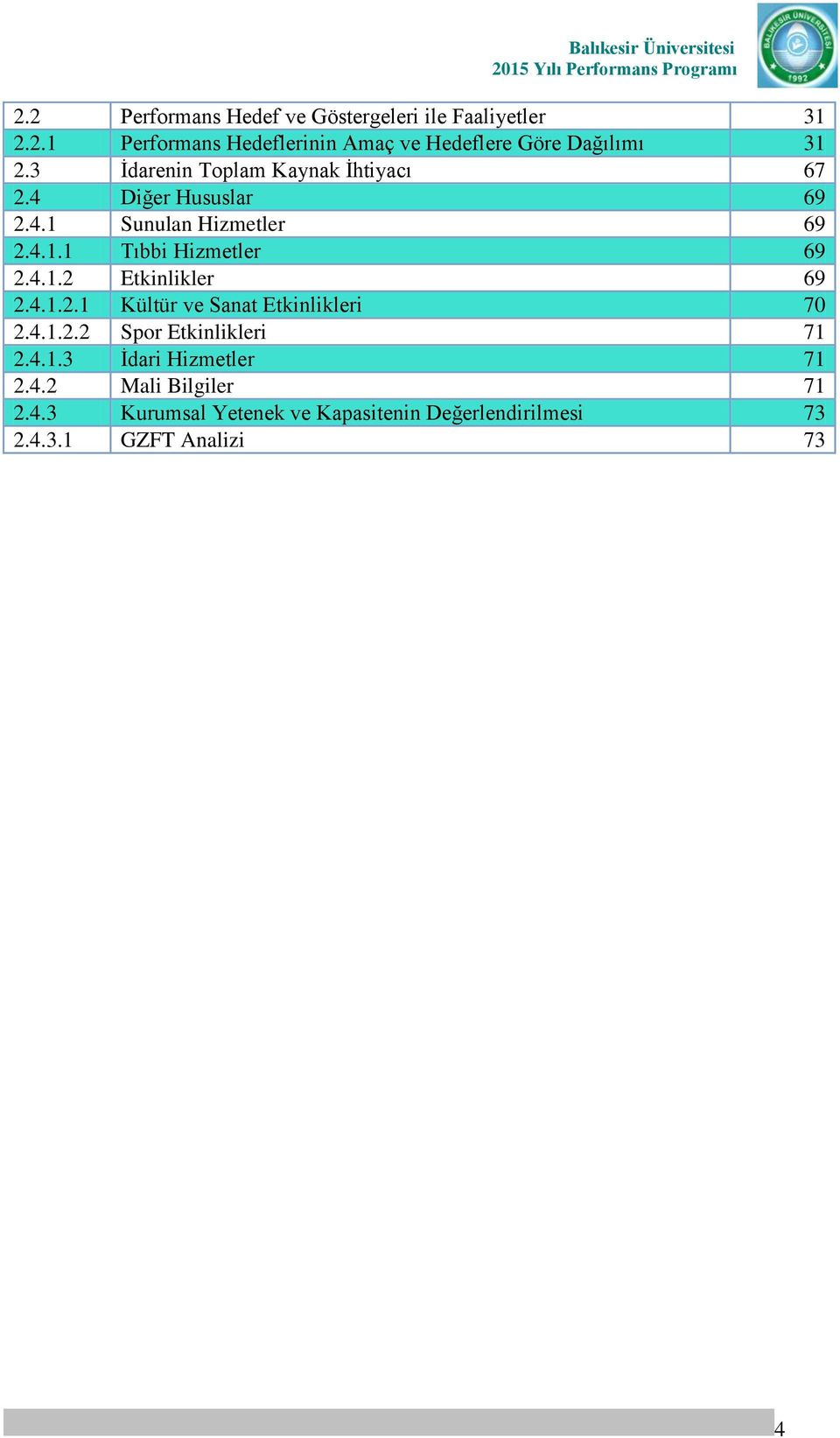 4.1.2.1 Kültür ve Sanat Etkinlikleri 70 2.4.1.2.2 Spor Etkinlikleri 71 2.4.1.3 İdari Hizmetler 71 2.4.2 Mali Bilgiler 71 2.