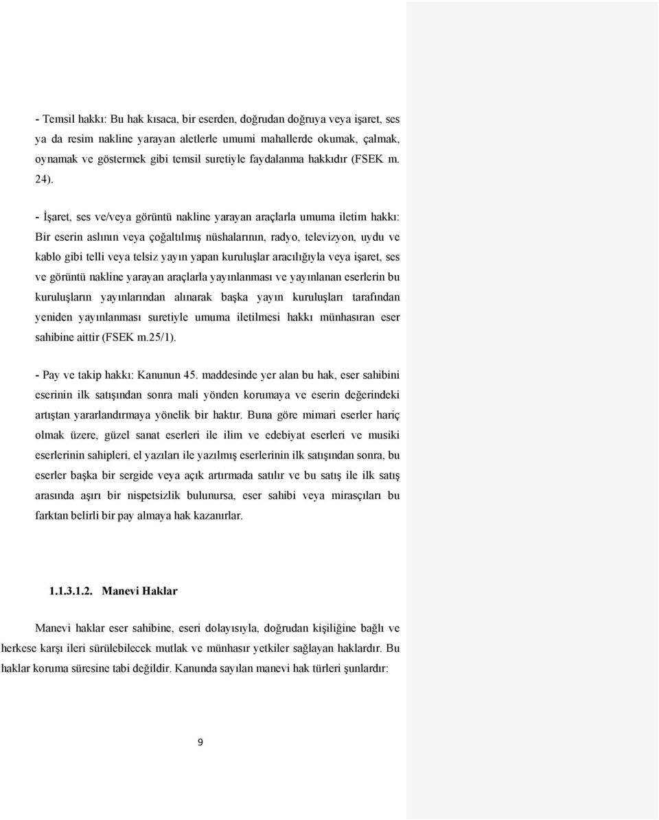 - İşaret, ses ve/veya görüntü nakline yarayan araçlarla umuma iletim hakkı: Bir eserin aslının veya çoğaltılmış nüshalarının, radyo, televizyon, uydu ve kablo gibi telli veya telsiz yayın yapan