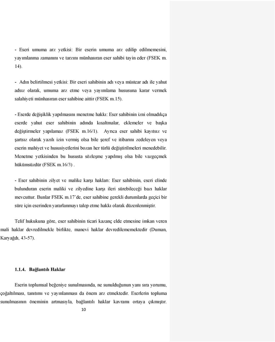 15). - Eserde değişiklik yapılmasını menetme hakkı: Eser sahibinin izni olmadıkça eserde yahut eser sahibinin adında kısaltmalar, eklemeler ve başka değiştirmeler yapılamaz (FSEK m.16/1).