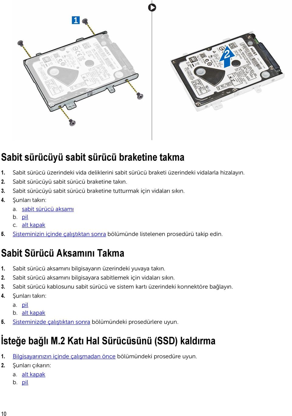 Sisteminizin içinde çalıştıktan sonra bölümünde listelenen prosedürü takip edin. Sabit Sürücü Aksamını Takma 1. Sabit sürücü aksamını bilgisayarın üzerindeki yuvaya takın. 2.