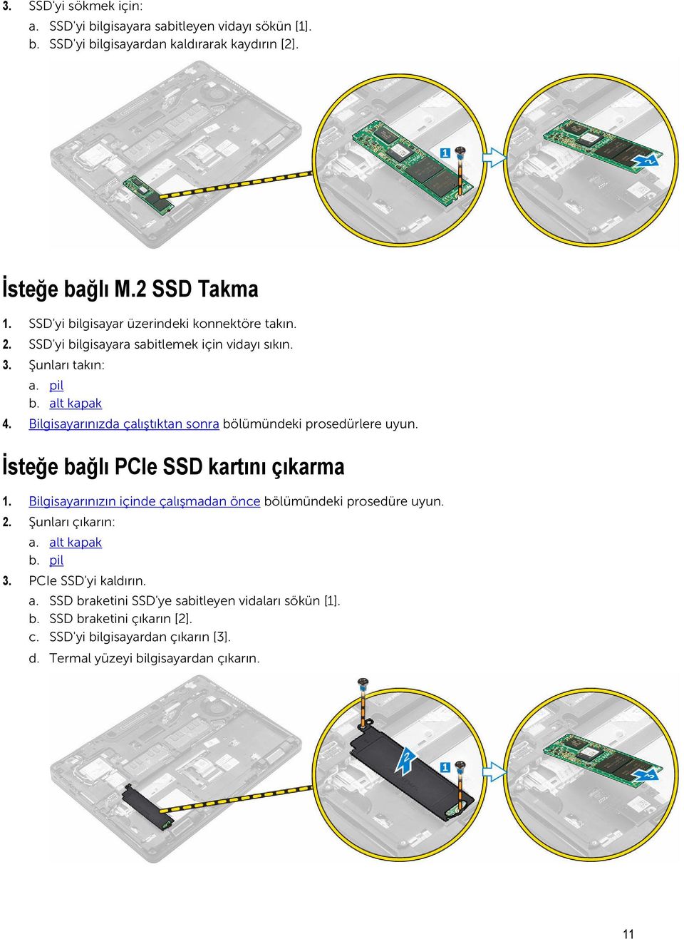 Bilgisayarınızda çalıştıktan sonra bölümündeki prosedürlere uyun. İsteğe bağlı PCIe SSD kartını çıkarma 1. Bilgisayarınızın içinde çalışmadan önce bölümündeki prosedüre uyun.