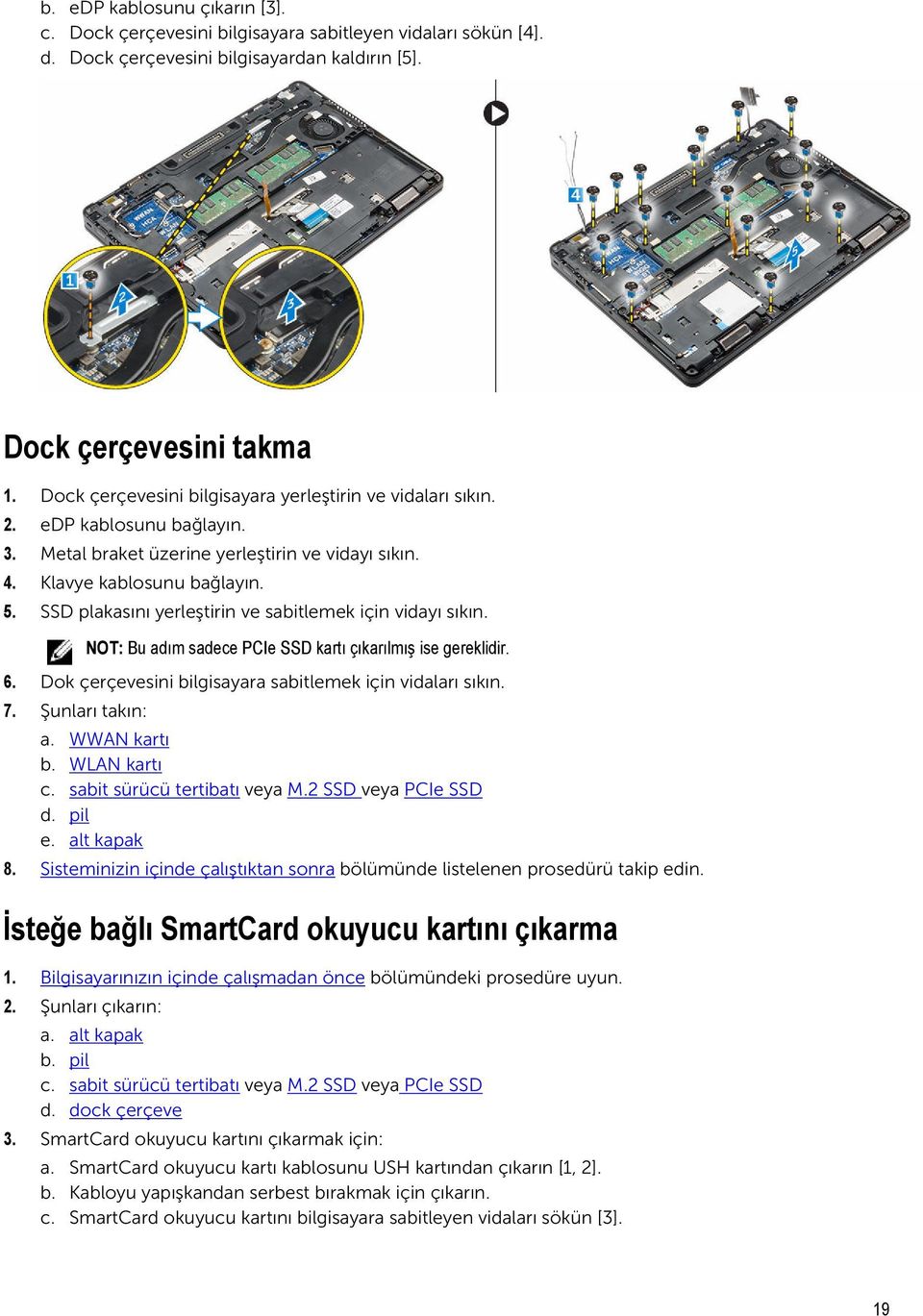 SSD plakasını yerleştirin ve sabitlemek için vidayı sıkın. NOT: Bu adım sadece PCIe SSD kartı çıkarılmış ise gereklidir. 6. Dok çerçevesini bilgisayara sabitlemek için vidaları sıkın. 7.