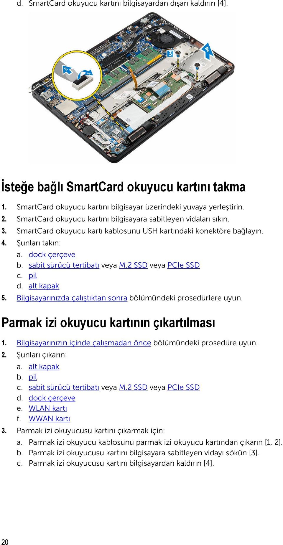 sabit sürücü tertibatı veya M.2 SSD veya PCIe SSD c. pil d. alt kapak 5. Bilgisayarınızda çalıştıktan sonra bölümündeki prosedürlere uyun. Parmak izi okuyucu kartının çıkartılması 1.