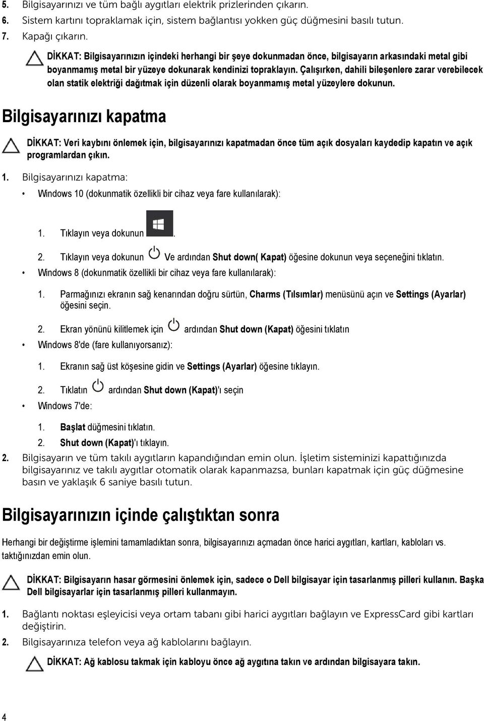 Çalışırken, dahili bileşenlere zarar verebilecek olan statik elektriği dağıtmak için düzenli olarak boyanmamış metal yüzeylere dokunun.