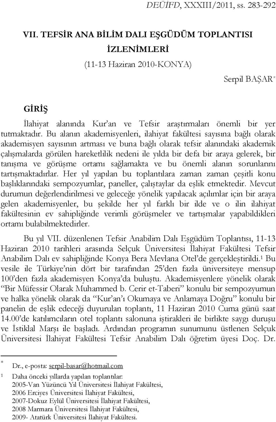 Bu alanın akademisyenleri, ilahiyat fakültesi sayısına bağlı olarak akademisyen sayısının artması ve buna bağlı olarak tefsir alanındaki akademik çalışmalarda görülen hareketlilik nedeni ile yılda