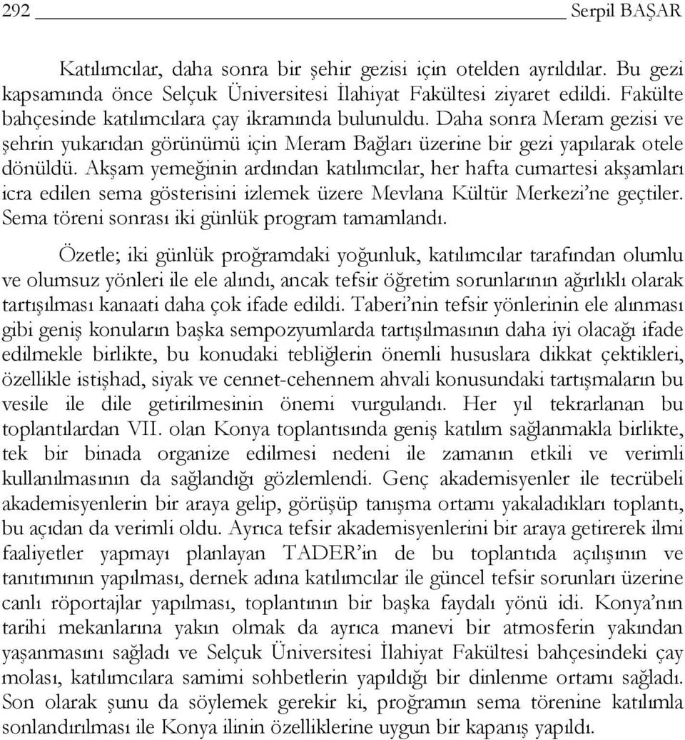 Akşam yemeğinin ardından katılımcılar, her hafta cumartesi akşamları icra edilen sema gösterisini izlemek üzere Mevlana Kültür Merkezi ne geçtiler. Sema töreni sonrası iki günlük program tamamlandı.