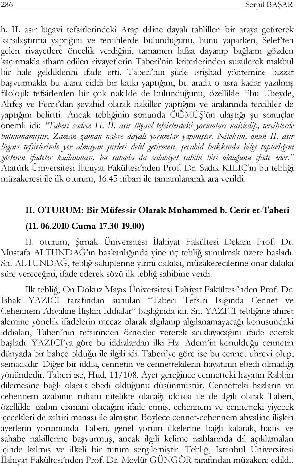 lafza dayanıp bağlamı gözden kaçırmakla itham edilen rivayetlerin Taberi nin kriterlerinden süzülerek makbul bir hale geldiklerini ifade etti.