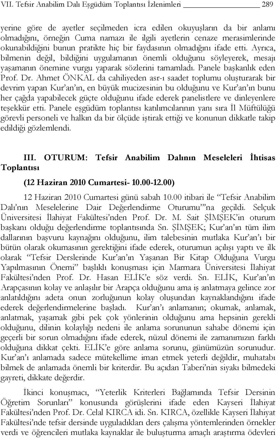 Ayrıca, bilmenin değil, bildiğini uygulamanın önemli olduğunu söyleyerek, mesajı yaşamanın önemine vurgu yaparak sözlerini tamamladı. Panele başkanlık eden Prof. Dr.