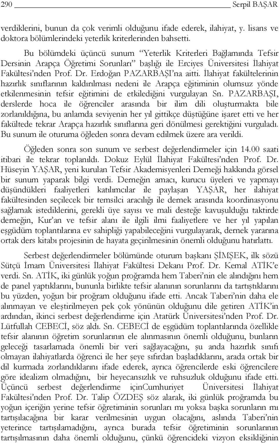 İlahiyat fakültelerinin hazırlık sınıflarının kaldırılması nedeni ile Arapça eğitiminin olumsuz yönde etkilenmesinin tefsir eğitimini de etkilediğini vurgulayan Sn.