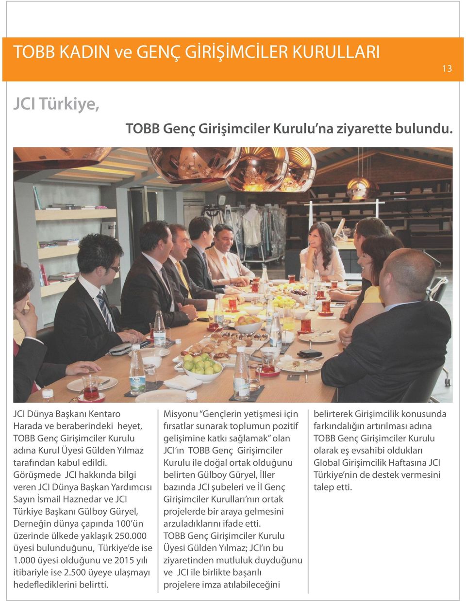 Görüşmede JCI hakkında bilgi veren JCI Dünya Başkan Yardımcısı Sayın İsmail Haznedar ve JCI Türkiye Başkanı Gülboy Güryel, Derneğin dünya çapında 100 ün üzerinde ülkede yaklaşık 250.