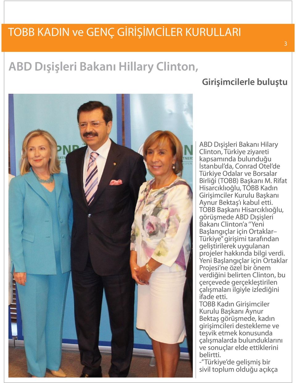 TOBB Başkanı Hisarcıklıoğlu, görüşmede ABD Dışişleri Bakanı Clinton a Yeni Başlangıçlar için Ortaklar Türkiye girişimi tarafından geliştirilerek uygulanan projeler hakkında bilgi verdi.