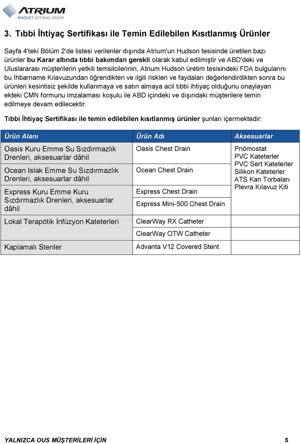 ilgili riskleri ve faydaları değerlendirdikten sonra bu ürünleri kesintisiz şekilde kullanmaya ve satın almaya acil tıbbi ihtiyaç olduğunu onaylayan ekteki CMN formunu imzalaması koşulu ile ABD