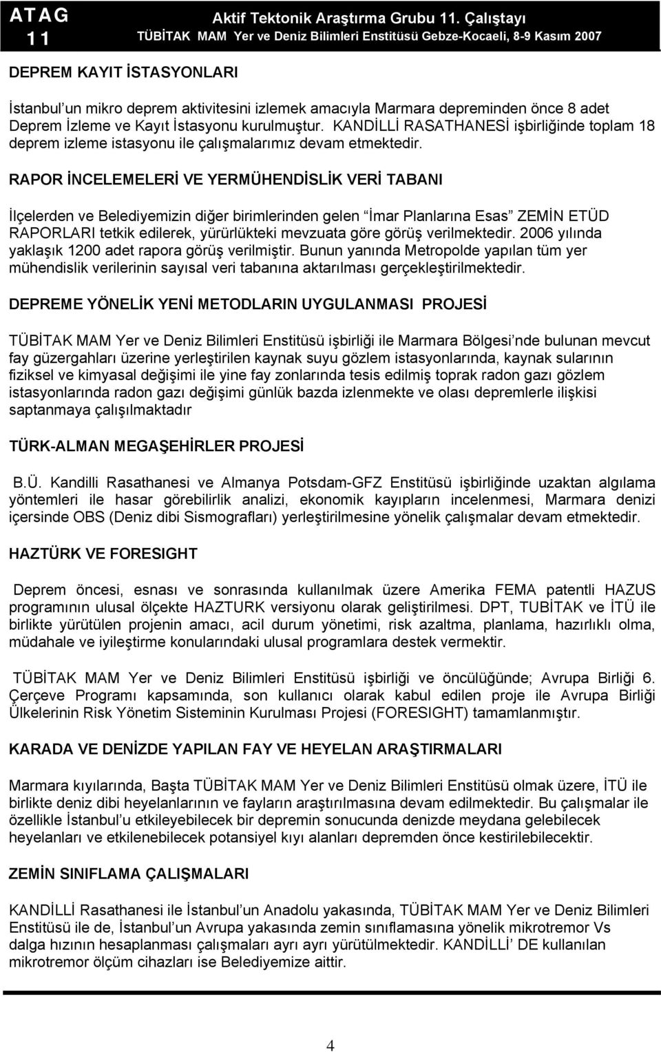 RAPOR İNCELEMELERİ VE YERMÜHENDİSLİK VERİ TABANI İlçelerden ve Belediyemizin diğer birimlerinden gelen İmar Planlarına Esas ZEMİN ETÜD RAPORLARI tetkik edilerek, yürürlükteki mevzuata göre görüş