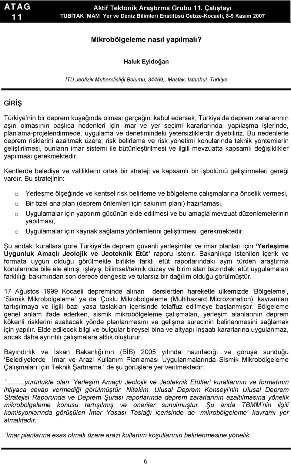 başlıca nedenleri için imar ve yer seçimi kararlarında, yapılaşma işlerinde, planlama-projelendirmede, uygulama ve denetimindeki yetersizliklerdir diyebiliriz.