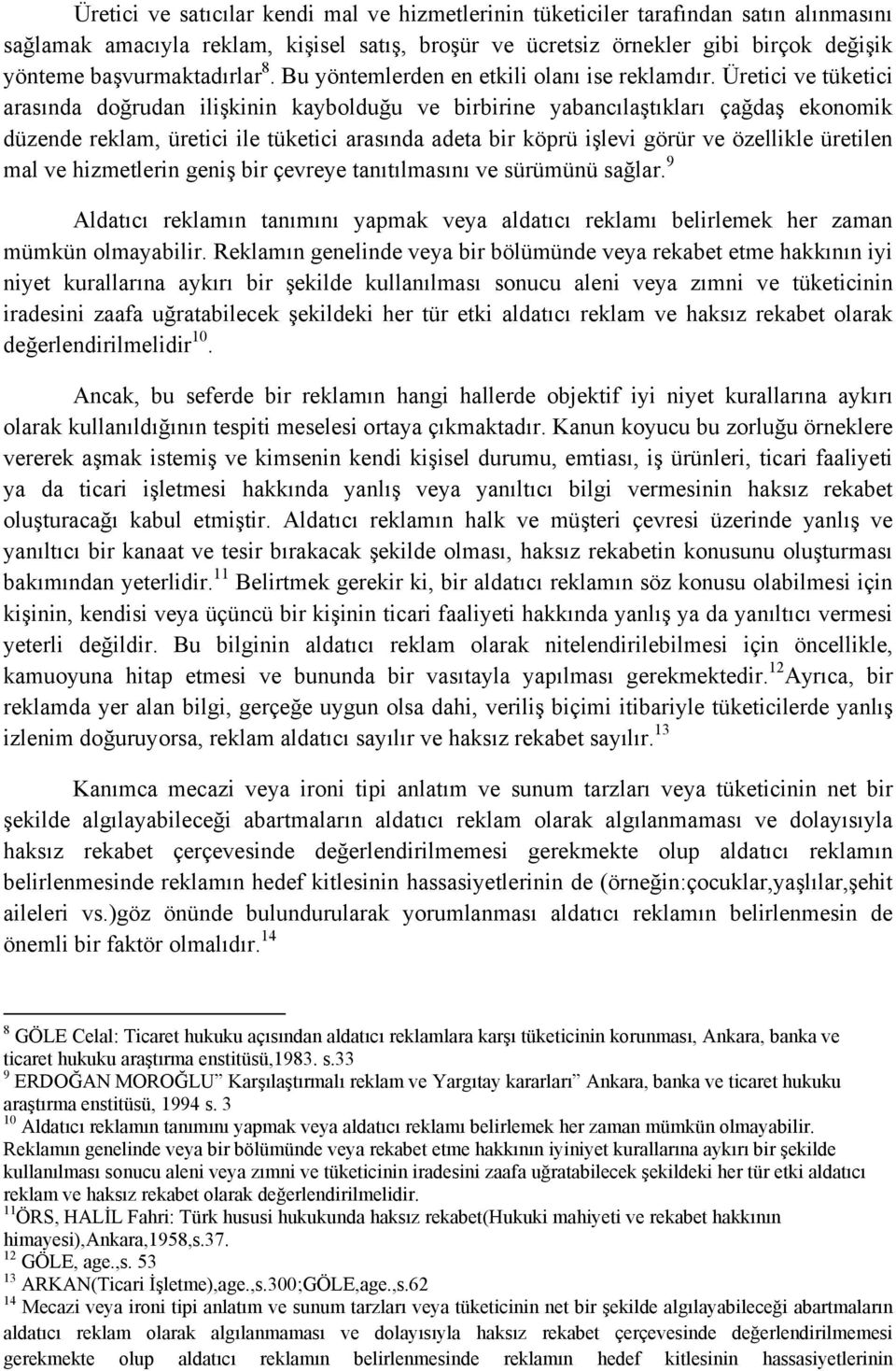 Üretici ve tüketici arasında doğrudan ilişkinin kaybolduğu ve birbirine yabancılaştıkları çağdaş ekonomik düzende reklam, üretici ile tüketici arasında adeta bir köprü işlevi görür ve özellikle