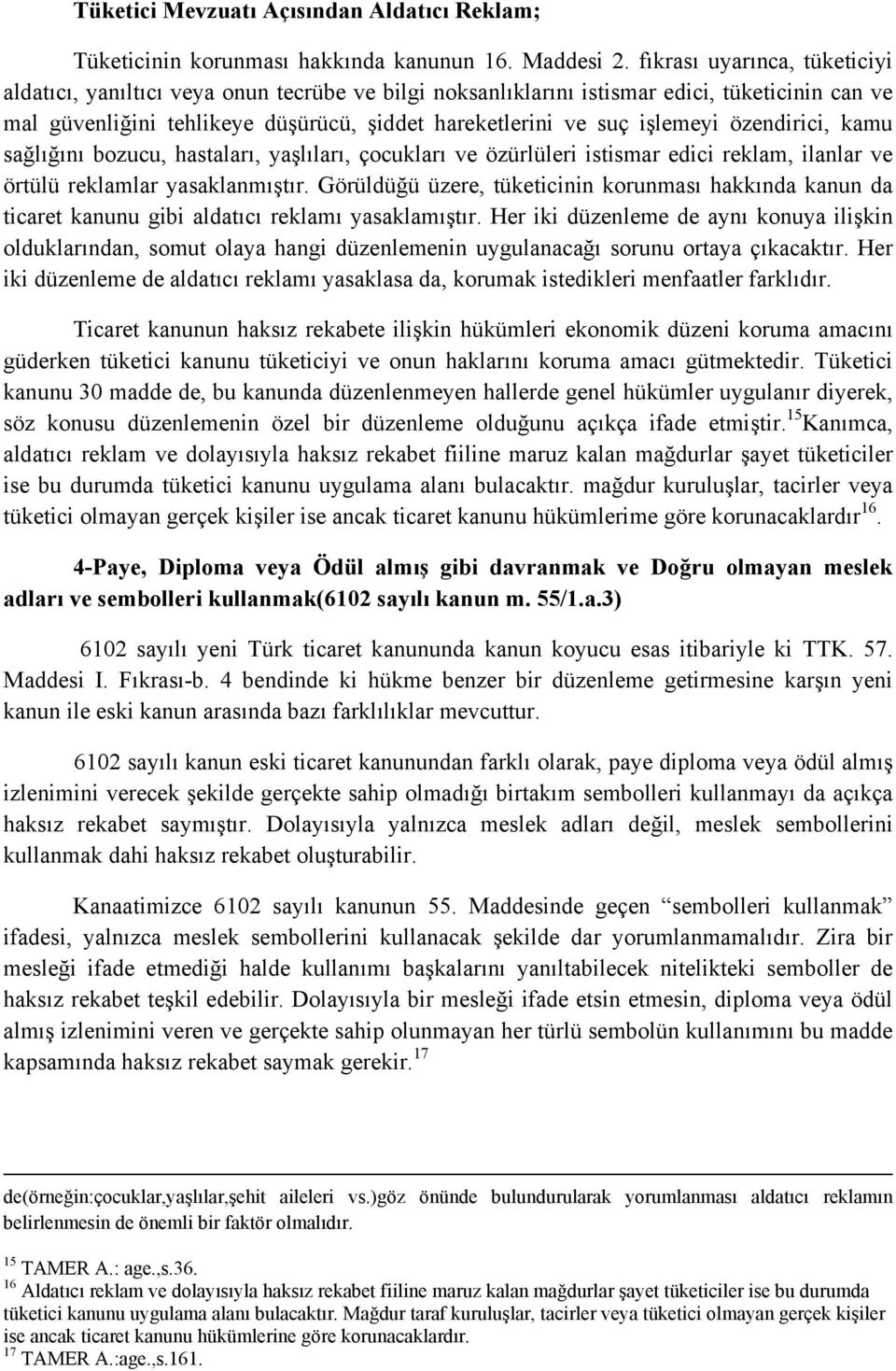 özendirici, kamu sağlığını bozucu, hastaları, yaşlıları, çocukları ve özürlüleri istismar edici reklam, ilanlar ve örtülü reklamlar yasaklanmıştır.