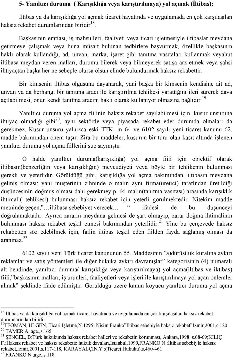 Başkasının emtiası, iş mahsulleri, faaliyeti veya ticari işletmesiyle iltibaslar meydana getirmeye çalışmak veya buna müsait bulunan tedbirlere başvurmak, özellikle başkasının haklı olarak