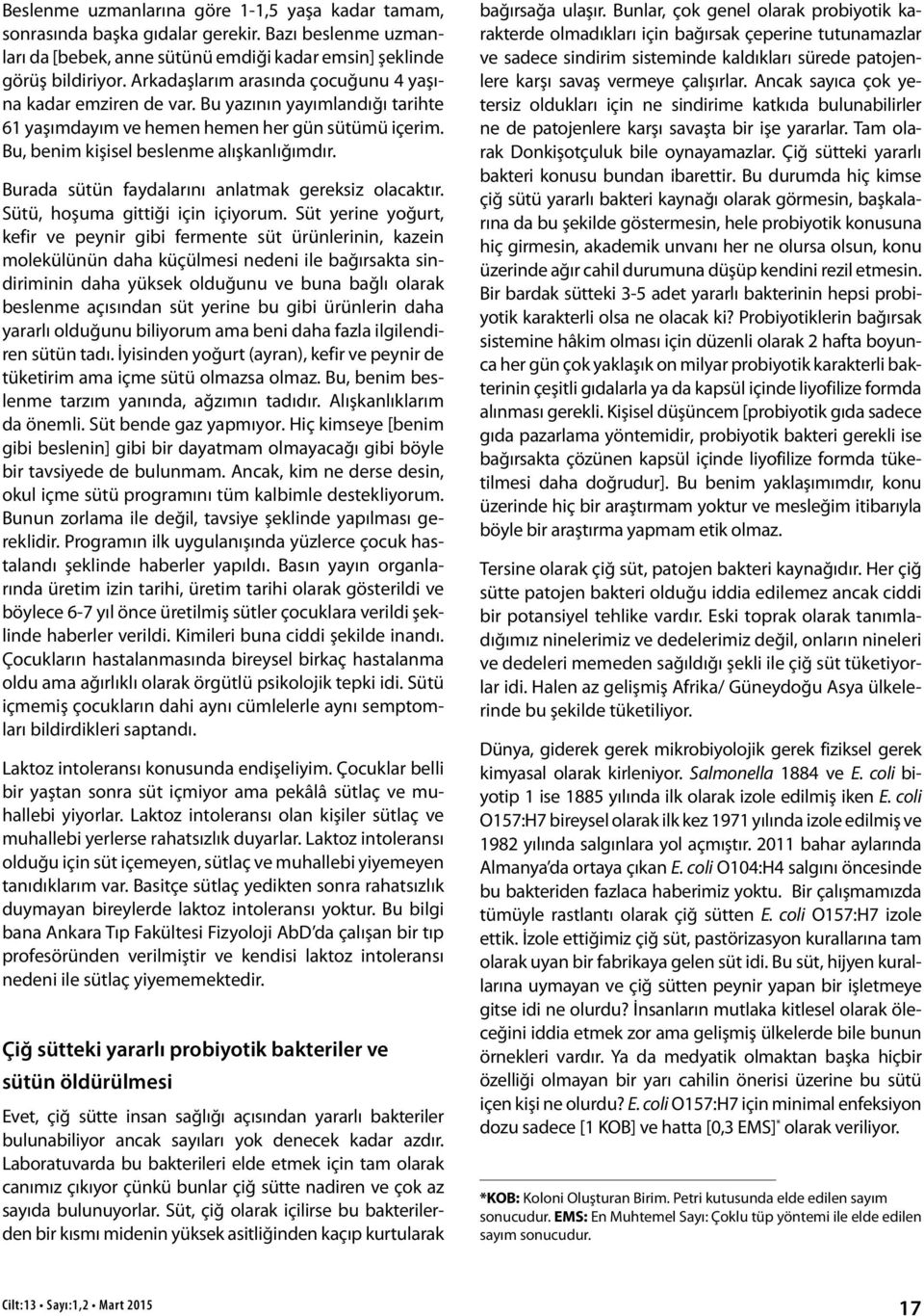 Burada sütün faydalarını anlatmak gereksiz olacaktır. Sütü, hoşuma gittiği için içiyorum.