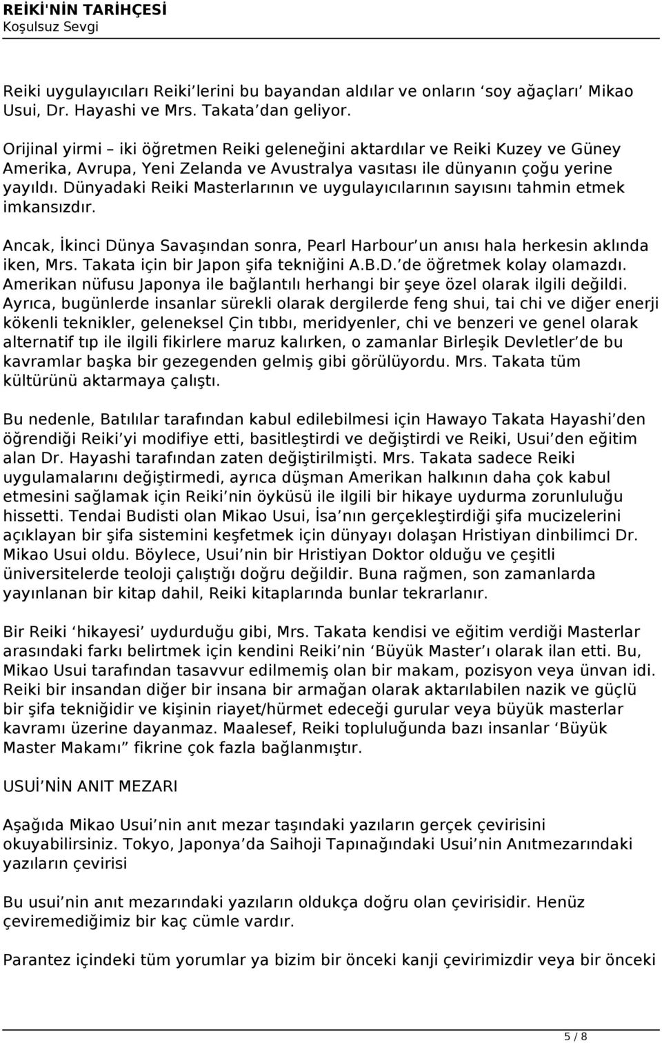 Dünyadaki Reiki Masterlarının ve uygulayıcılarının sayısını tahmin etmek imkansızdır. Ancak, İkinci Dünya Savaşından sonra, Pearl Harbour un anısı hala herkesin aklında iken, Mrs.