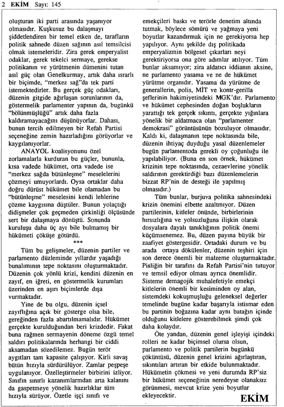 Zira gerek emperyalist odaklar, gerek tekelci sermaye, gerekse politikanın ve yürütmenin dümenini tutan asıl güç olan Genelkurmay, artık daha ısrarlı bir biçimde, merkez sağ da tek parti