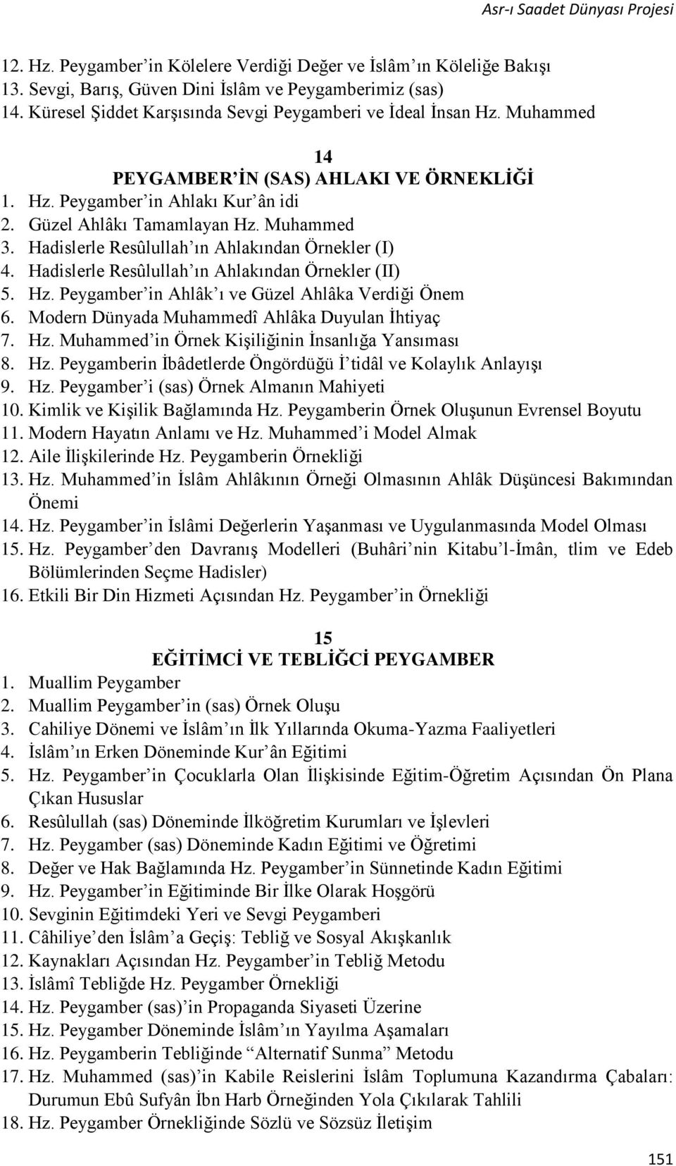 Hadislerle Resûlullah ın Ahlakından Örnekler (II) 5. Hz. Peygamber in Ahlâk ı ve Güzel Ahlâka Verdiği Önem 6. Modern Dünyada Muhammedî Ahlâka Duyulan İhtiyaç 7. Hz. Muhammed in Örnek Kişiliğinin İnsanlığa Yansıması 8.