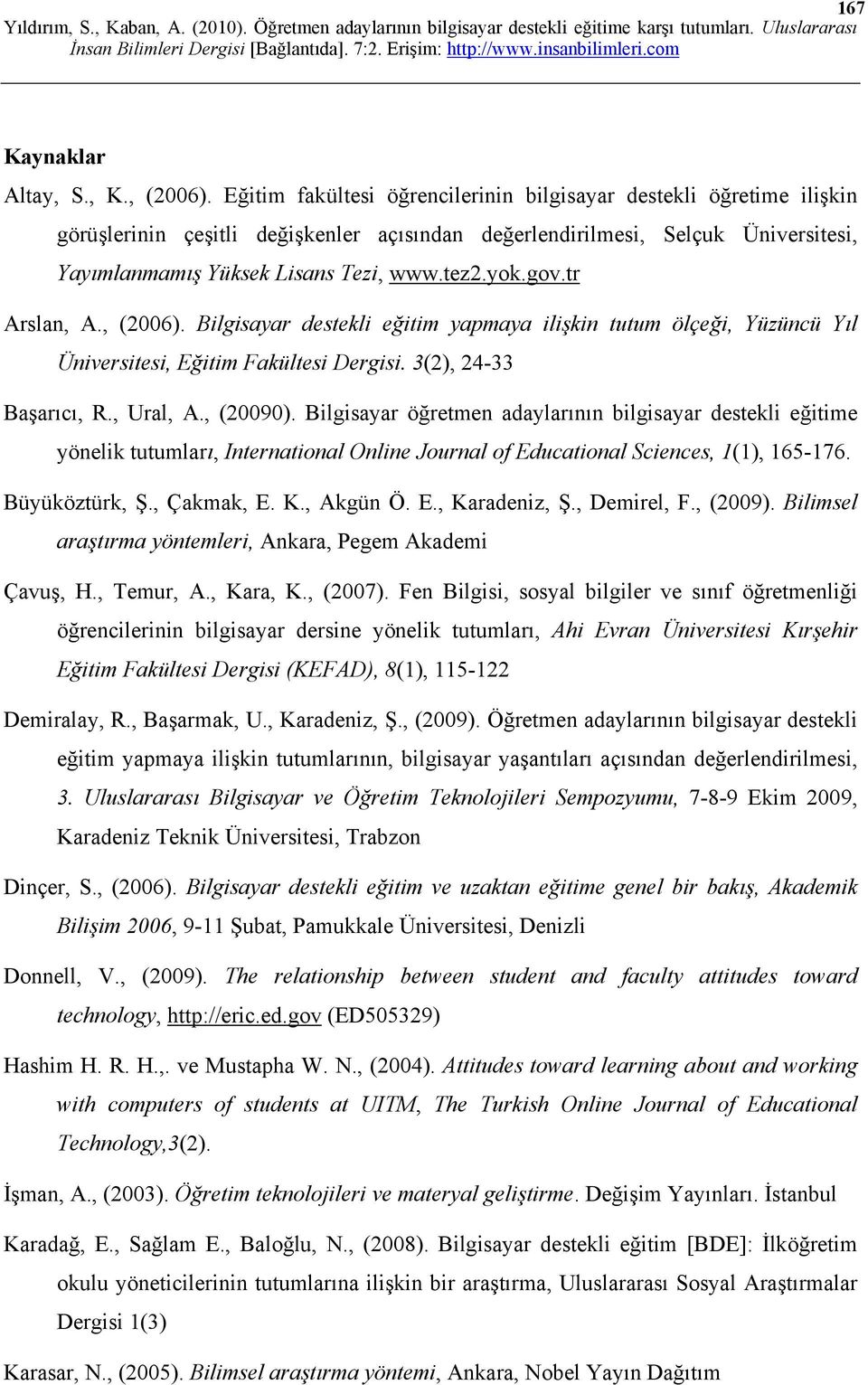 gov.tr Arslan, A., (2006). Bilgisayar destekli eğitim yapmaya ilişkin tutum ölçeği, Yüzüncü Yıl Üniversitesi, Eğitim Fakültesi Dergisi. 3(2), 24-33 Başarıcı, R., Ural, A., (20090).