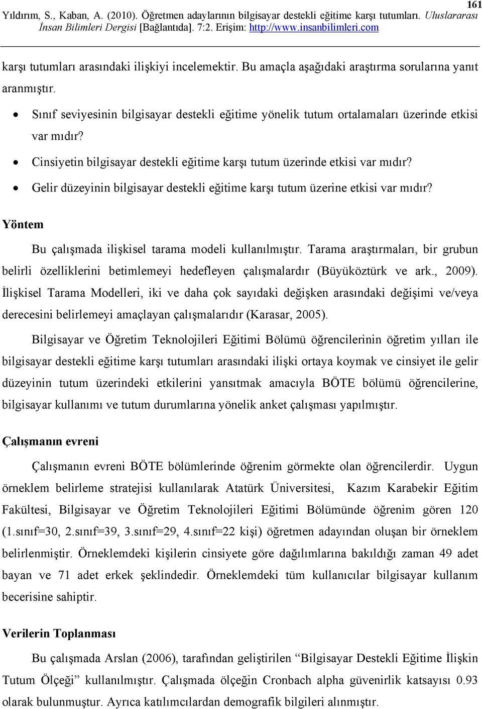 Gelir düzeyinin bilgisayar destekli eğitime karşı tutum üzerine etkisi var mıdır? Yöntem Bu çalışmada ilişkisel tarama modeli kullanılmıştır.