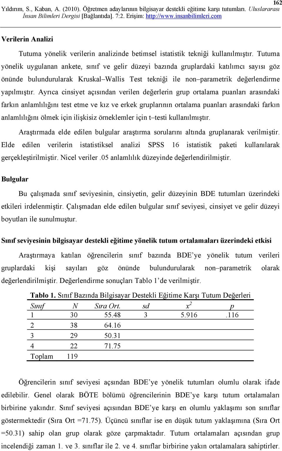 Ayrıca cinsiyet açısından verilen değerlerin grup ortalama puanları arasındaki farkın anlamlılığını test etme ve kız ve erkek gruplarının ortalama puanları arasındaki farkın anlamlılığını ölmek için