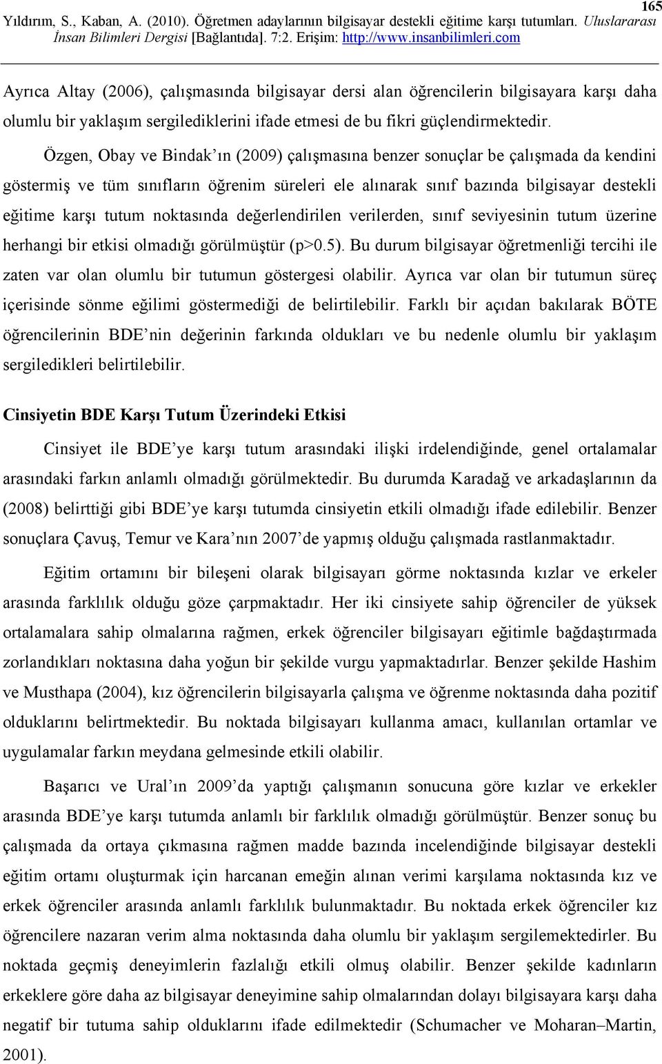 noktasında değerlendirilen verilerden, sınıf seviyesinin tutum üzerine herhangi bir etkisi olmadığı görülmüştür (p>0.5).