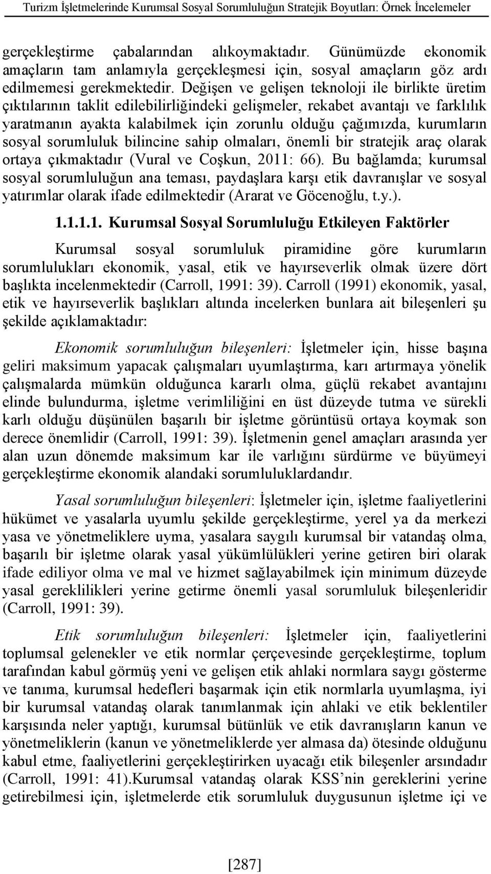 Değişen ve gelişen teknoloji ile birlikte üretim çıktılarının taklit edilebilirliğindeki gelişmeler, rekabet avantajı ve farklılık yaratmanın ayakta kalabilmek için zorunlu olduğu çağımızda,