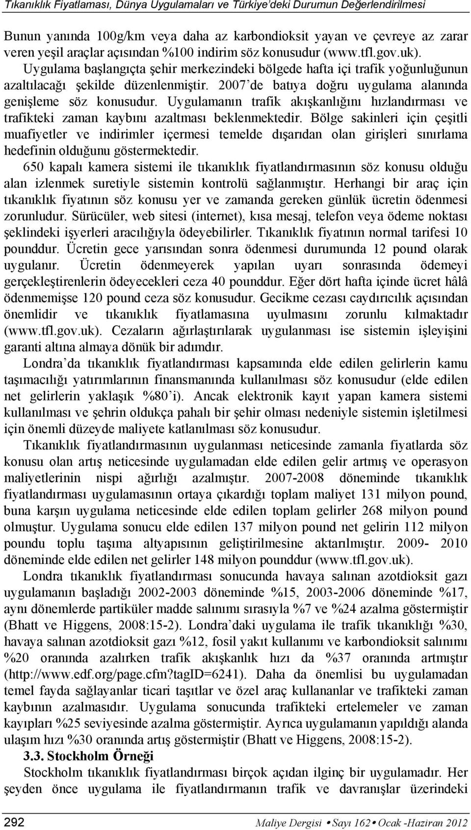 2007 de batıya doğru uygulama alanında genişleme söz konusudur. Uygulamanın trafik akışkanlığını hızlandırması ve trafikteki zaman kaybını azaltması beklenmektedir.