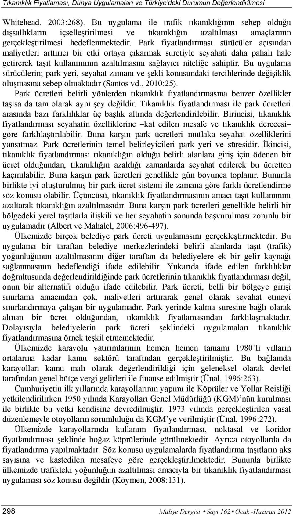 Park fiyatlandırması sürücüler açısından maliyetleri arttırıcı bir etki ortaya çıkarmak suretiyle seyahati daha pahalı hale getirerek taşıt kullanımının azaltılmasını sağlayıcı niteliğe sahiptir.