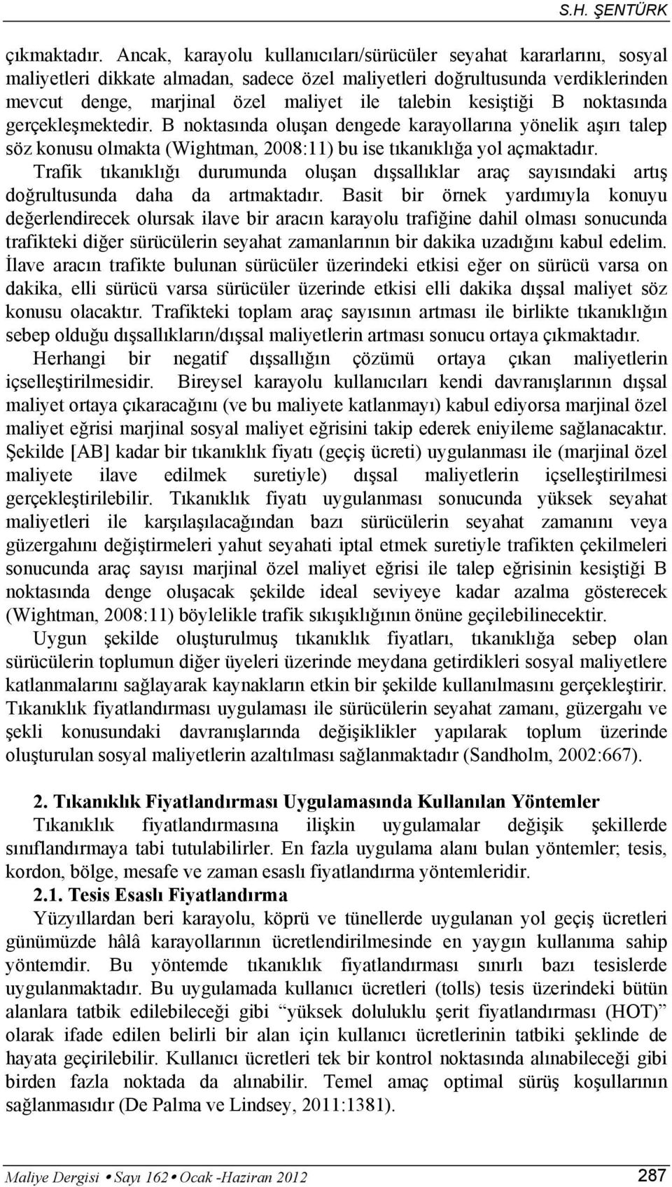 kesiştiği B noktasında gerçekleşmektedir. B noktasında oluşan dengede karayollarına yönelik aşırı talep söz konusu olmakta (Wightman, 2008:11) bu ise tıkanıklığa yol açmaktadır.