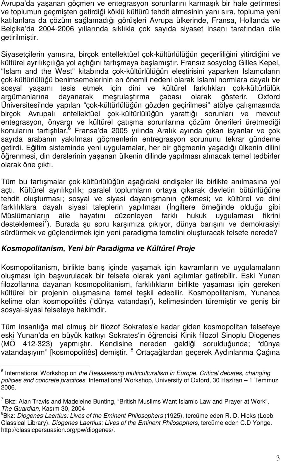 Siyasetçilerin yanısıra, birçok entellektüel çok-kültürlülüğün geçerliliğini yitirdiğini ve kültürel ayrılıkçılığa yol açtığını tartışmaya başlamıştır.