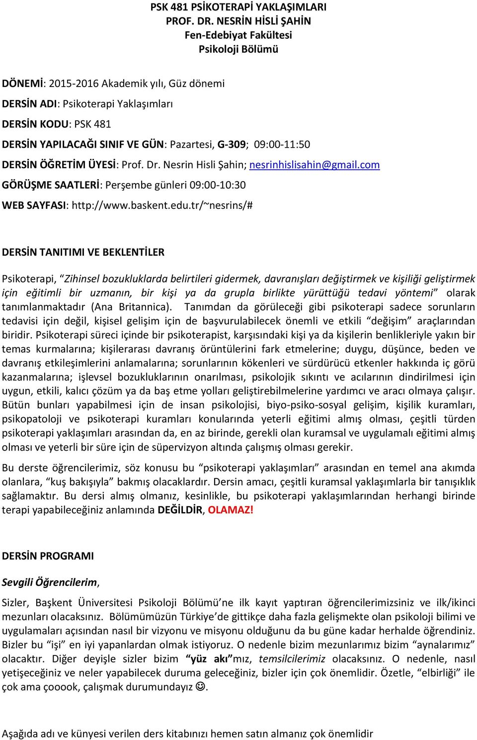 Pazartesi, G-309; 09:00-11:50 DERSİN ÖĞRETİM ÜYESİ: Prof. Dr. Nesrin Hisli Şahin; nesrinhislisahin@gmail.com GÖRÜŞME SAATLERİ: Perşembe günleri 09:00-10:30 WEB SAYFASI: http://www.baskent.edu.