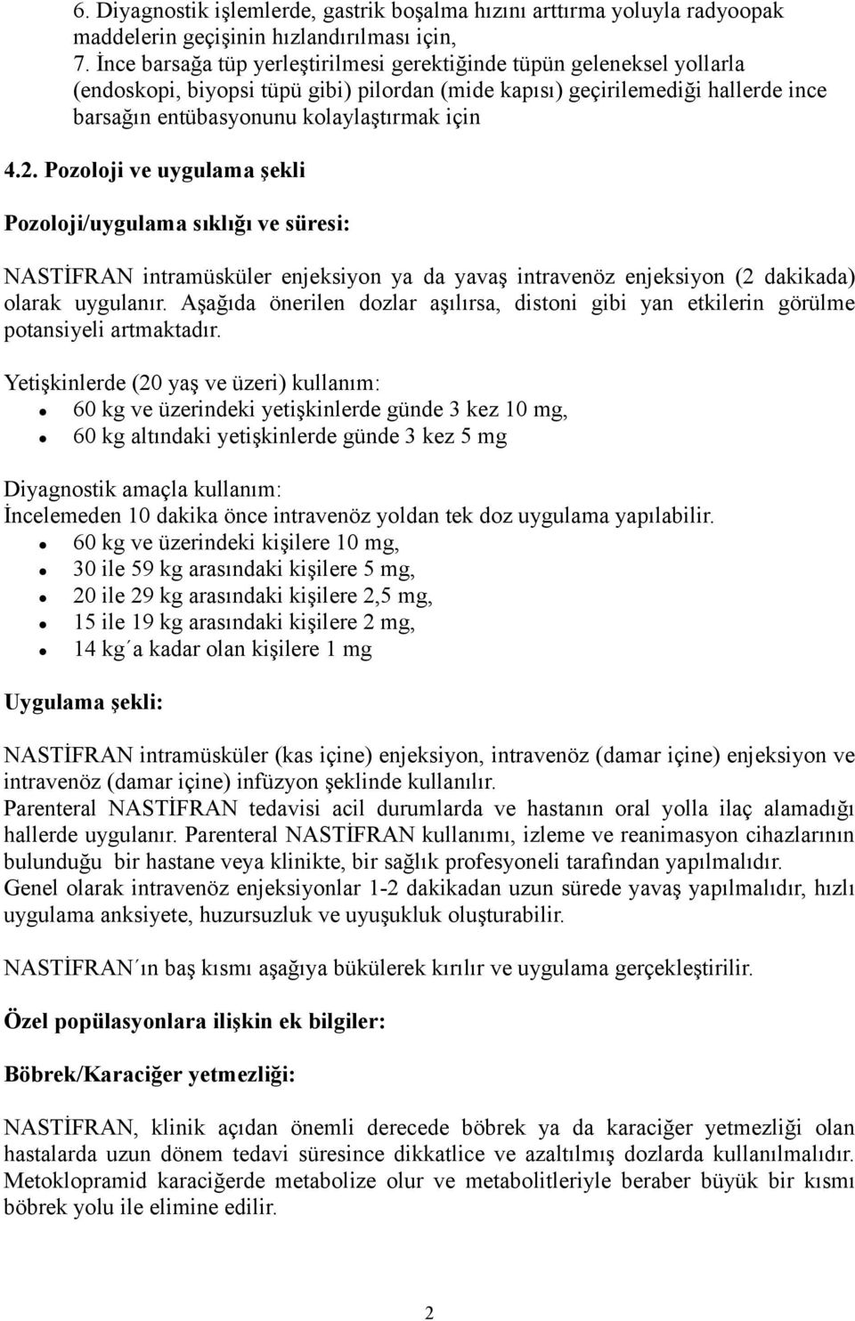 2. Pozoloji ve uygulama şekli Pozoloji/uygulama sıklığı ve süresi: NASTİFRAN intramüsküler enjeksiyon ya da yavaş intravenöz enjeksiyon (2 dakikada) olarak uygulanır.