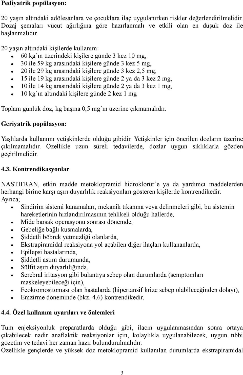 20 yaşın altındaki kişilerde kullanım: 60 kg ın üzerindeki kişilere günde 3 kez 10 mg, 30 ile 59 kg arasındaki kişilere günde 3 kez 5 mg, 20 ile 29 kg arasındaki kişilere günde 3 kez 2,5 mg, 15 ile