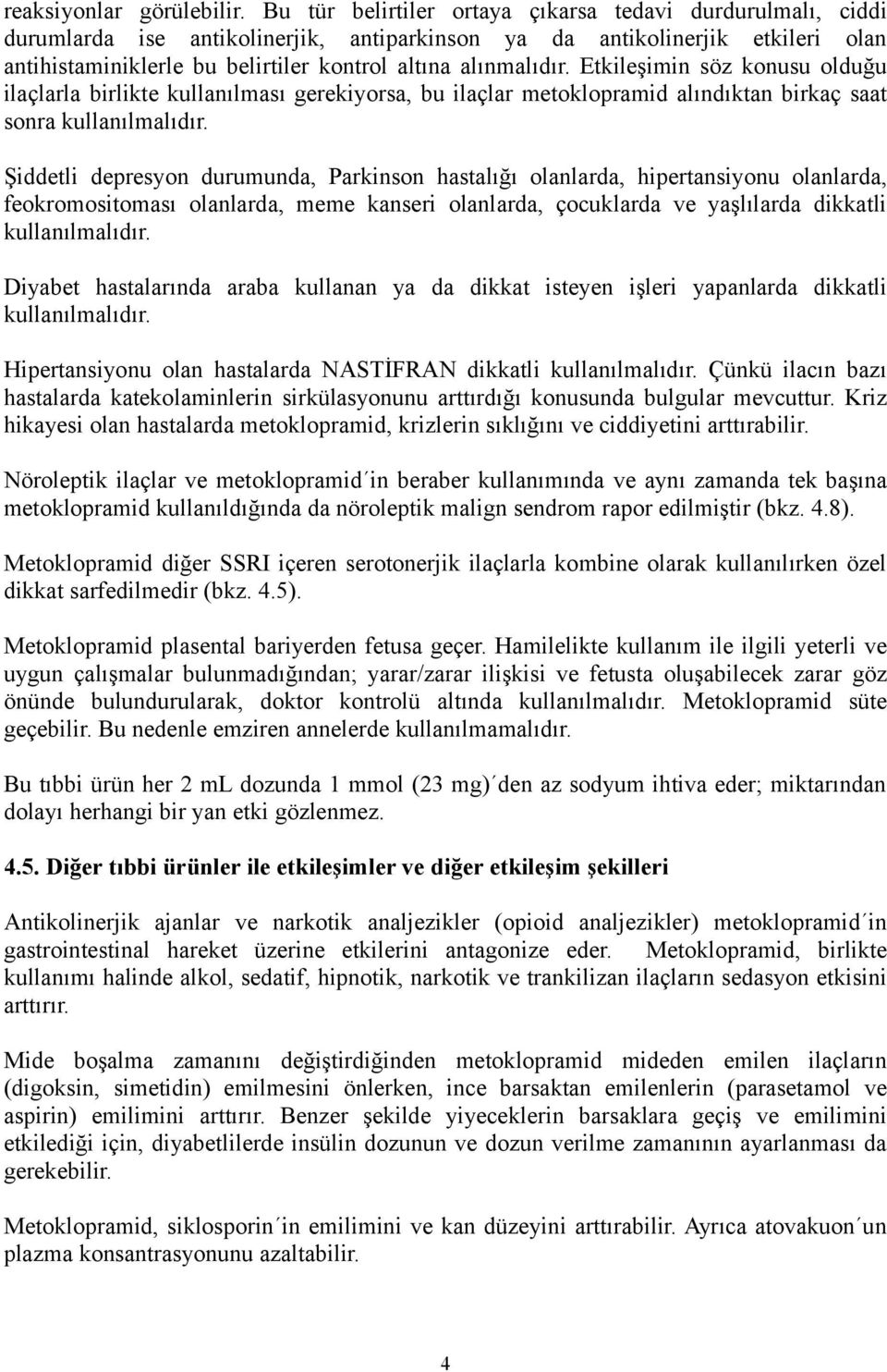 alınmalıdır. Etkileşimin söz konusu olduğu ilaçlarla birlikte kullanılması gerekiyorsa, bu ilaçlar metoklopramid alındıktan birkaç saat sonra kullanılmalıdır.