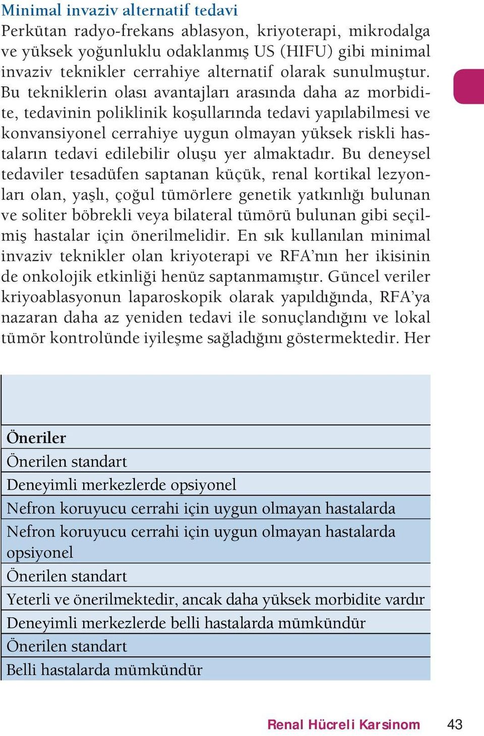 olan al ol t³mrlere enetik atknl lnan e soliter rekli ea ilateral t³mr³ lnan ii seilmi hastalar iin nerilmeliir n sk kllanlan minimal inai teknikler olan krioterai e RÆnn her ikisinin e onkoloik